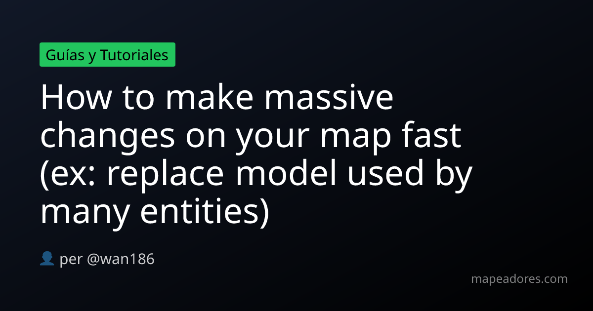 How to make massive changes on your map fast (ex: replace model used by ...